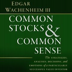 Common Stocks and Common Sense: The Strategies, Analyses, Decisions, and Emotions of a Particularly Successful Value Investor Audiobook, by Edgar Wachenheim