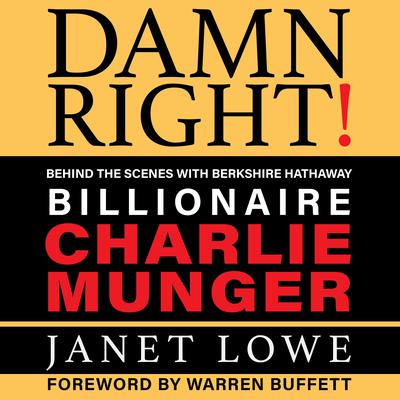 Damn Right: Behind the Scenes with Berkshire Hathaway Billionaire Charlie Munger (Revised) Audiobook, by Janet Lowe