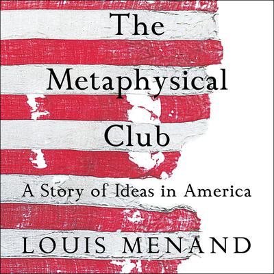 The Metaphysical Club: A Story of Ideas in America Audiobook, by 