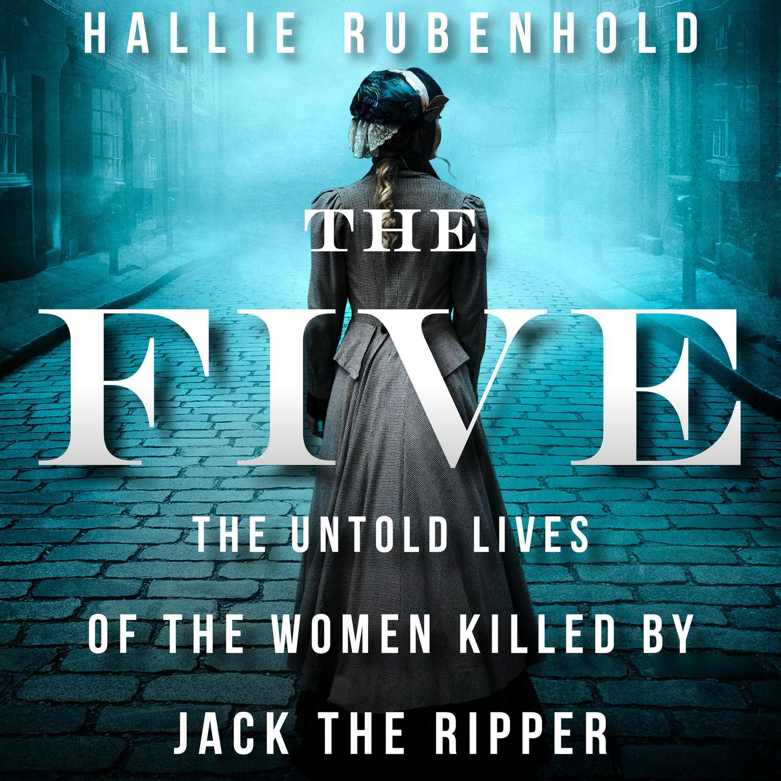 The Five: The Untold Lives of the Women Killed by Jack the Ripper Audiobook, by Hallie Rubenhold