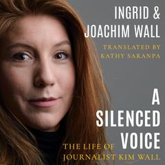 A Silenced Voice: The Life of Journalist Kim Wall Audibook, by Ingrid Wall