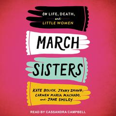 March Sisters: On Life, Death, and Little Women Audiobook, by Jane Smiley, Kate Bolick, Jenny Zhang, Carmen Maria Machado