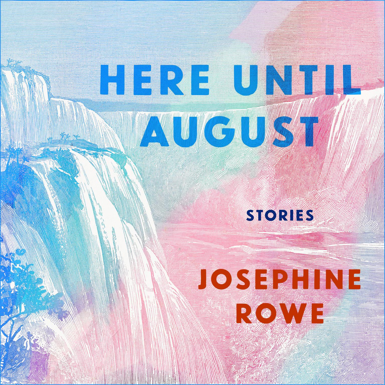 Here Until August: Stories Audiobook, by Josephine Rowe