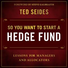 So You Want to Start a Hedge Fund: Lessons for Managers and Allocators Audiobook, by Ted Seides