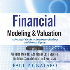 Financial Modeling and Valuation: A Practical Guide to Investment Banking and Private Equity Audiobook, by Paul Pignataro
