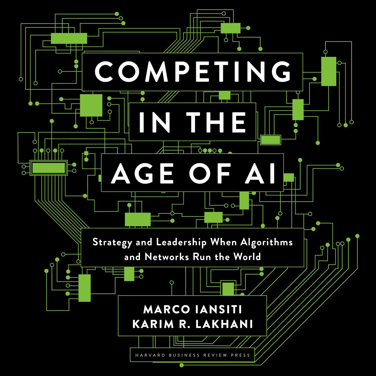 Competing in the Age of AI: Strategy and Leadership When Algorithms and Networks Run the World Audiobook, by Karim R. Lakhani