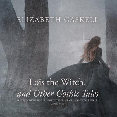 Lois the Witch, and Other Gothic Tales Audiobook, by Elizabeth Gaskell