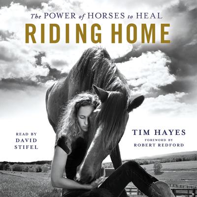 Riding Home: The Power of Horses to Heal Audiobook, by Tim Hayes