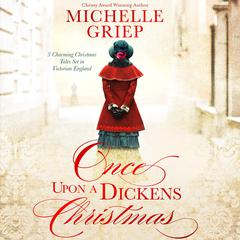 Once Upon a Dickens Christmas: 3 Charming Christmas Tales Set in Victorian England Audiobook, by Michelle Griep
