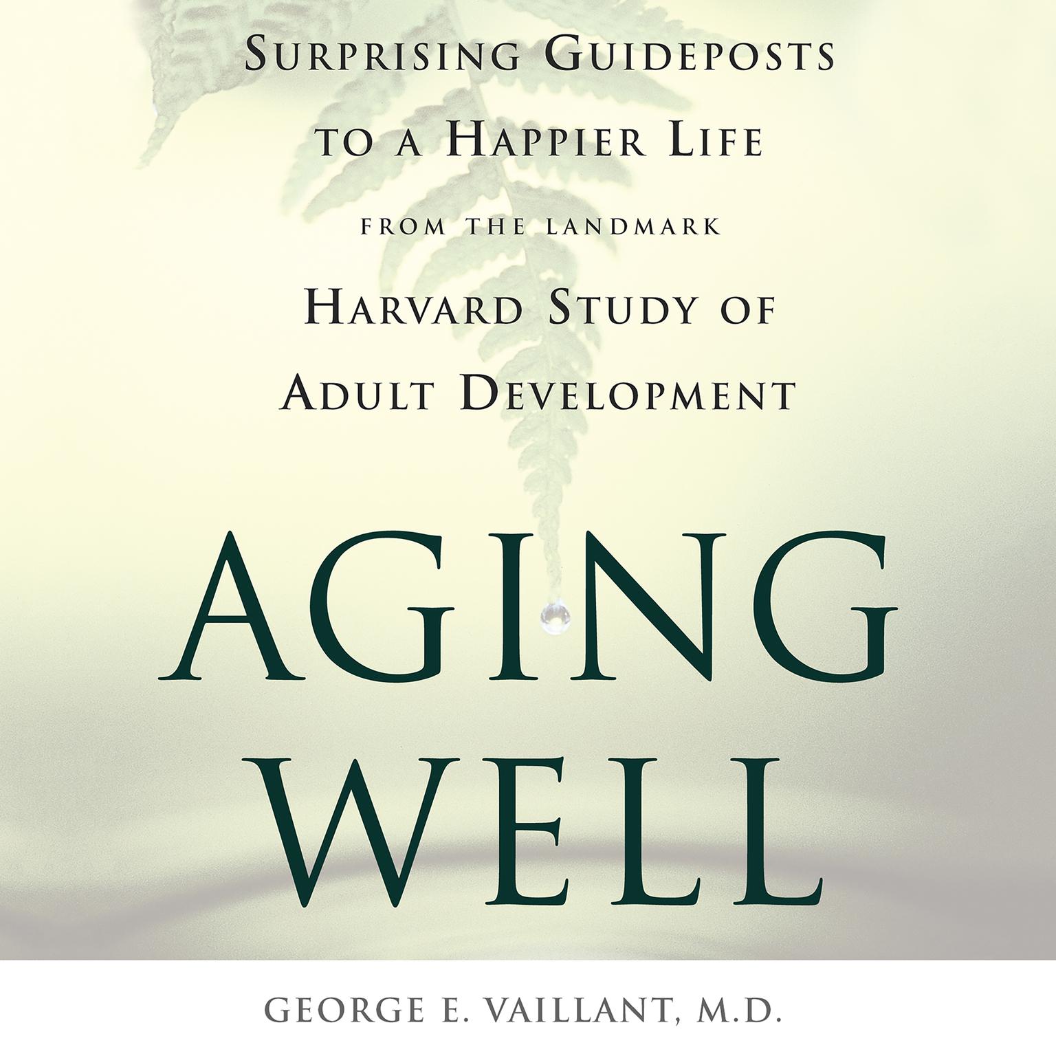 Aging Well: Surprising Guideposts to a Happier Life from the Landmark Study of Adult Development Audiobook, by George E. Vaillant
