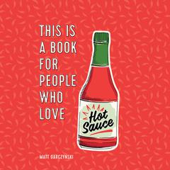 This Is a Book for People Who Love Hot Sauce Audiobook, by Matt Garczynski