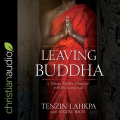 Leaving Buddha: A Tibetan Monks Encounter With the Living God Audiobook, by Tenzin Lakpa