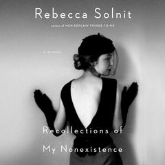 Recollections of My Nonexistence: A Memoir Audiobook, by Rebecca Solnit