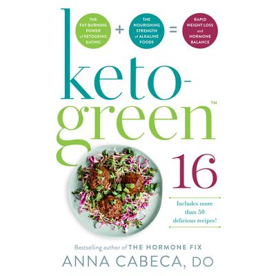 Keto-Green 16: The Fat-Burning Power of Ketogenic Eating + The Nourishing Strength of Alkaline Foods = Rapid Weight Loss and Hormone Balance Audiobook, by 