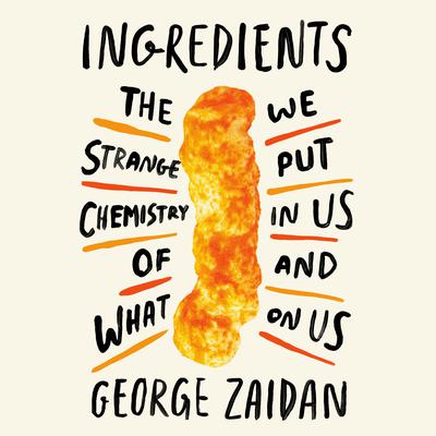 Ingredients: The Strange Chemistry of What We Put in Us and on Us Audiobook, by George Zaidan