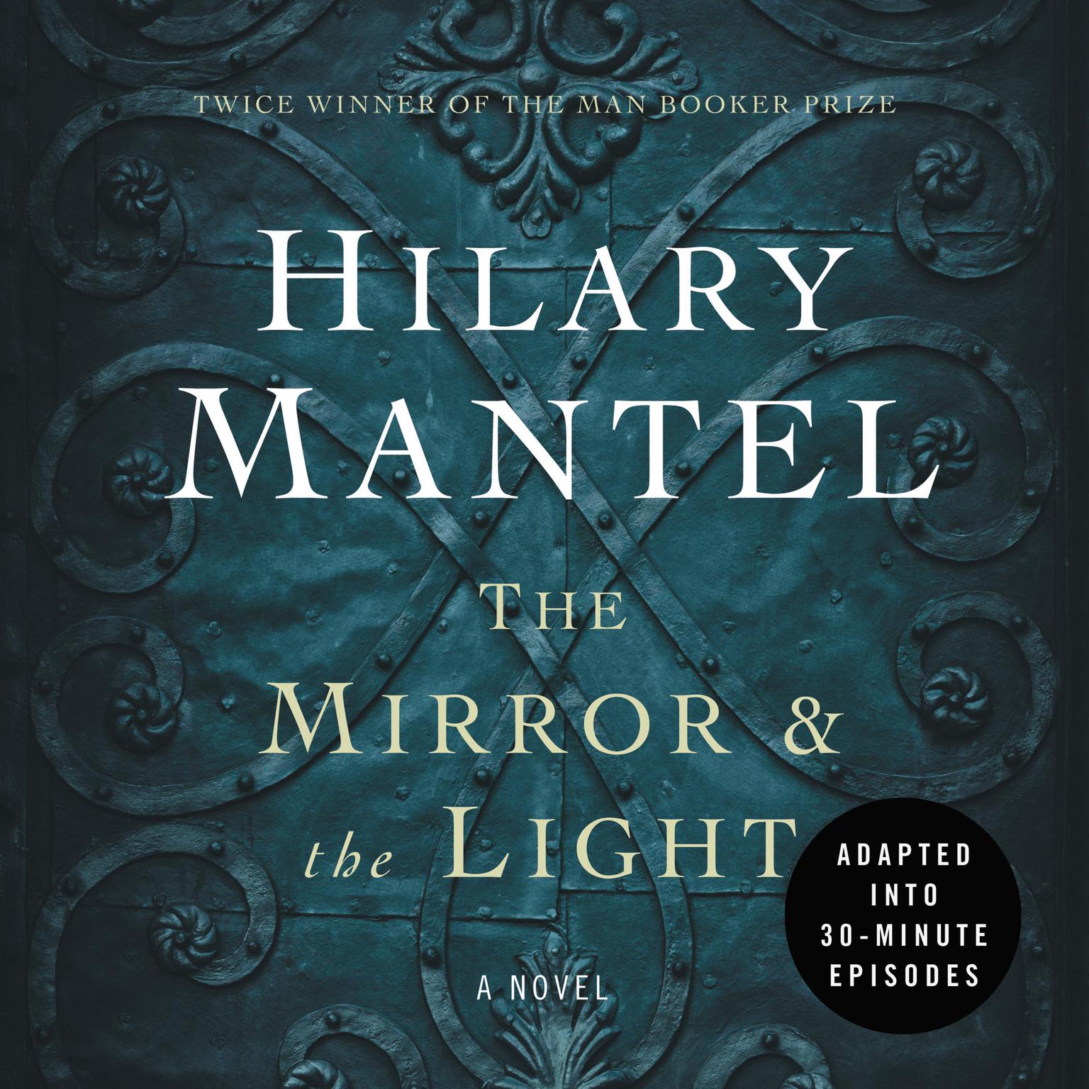The Mirror & the Light: An Adaptation in 30 Minute Episodes (Abridged): (The Wolf Hall Trilogy) edition Audiobook, by Hilary Mantel