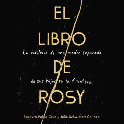 The Book of Rosy El libro de Rosy (Spanish edition): La historia de una madre separada de sus hijos en la frontera Audiobook, by Julie Schwietert Collazo