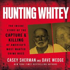 Hunting Whitey: The Inside Story of the Capture & Killing of America's Most Wanted Crime Boss Audiobook, by Casey Sherman
