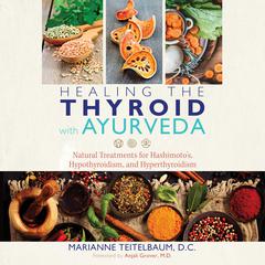 Healing the Thyroid with Ayurveda: Natural Treatments for Hashimoto's, Hypothyroidism, and Hyperthyroidism Audiobook, by Marianne Teitelbaum