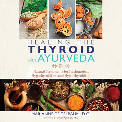 Healing the Thyroid with Ayurveda: Natural Treatments for Hashimotos, Hypothyroidism, and Hyperthyroidism Audiobook, by Marianne Teitelbaum