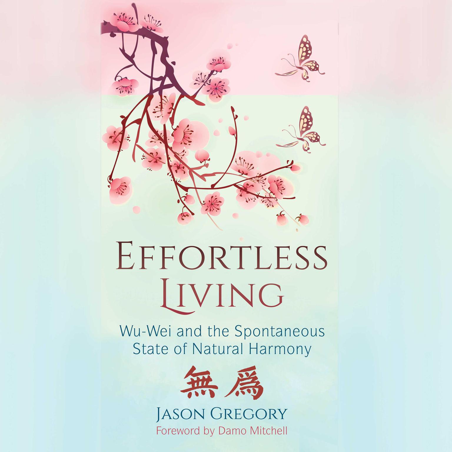 Effortless Living: Wu-Wei and the Spontaneous State of Natural Harmony Audiobook, by Jason Gregory