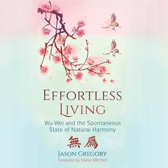 Effortless Living: Wu-Wei and the Spontaneous State of Natural Harmony Audiobook, by 