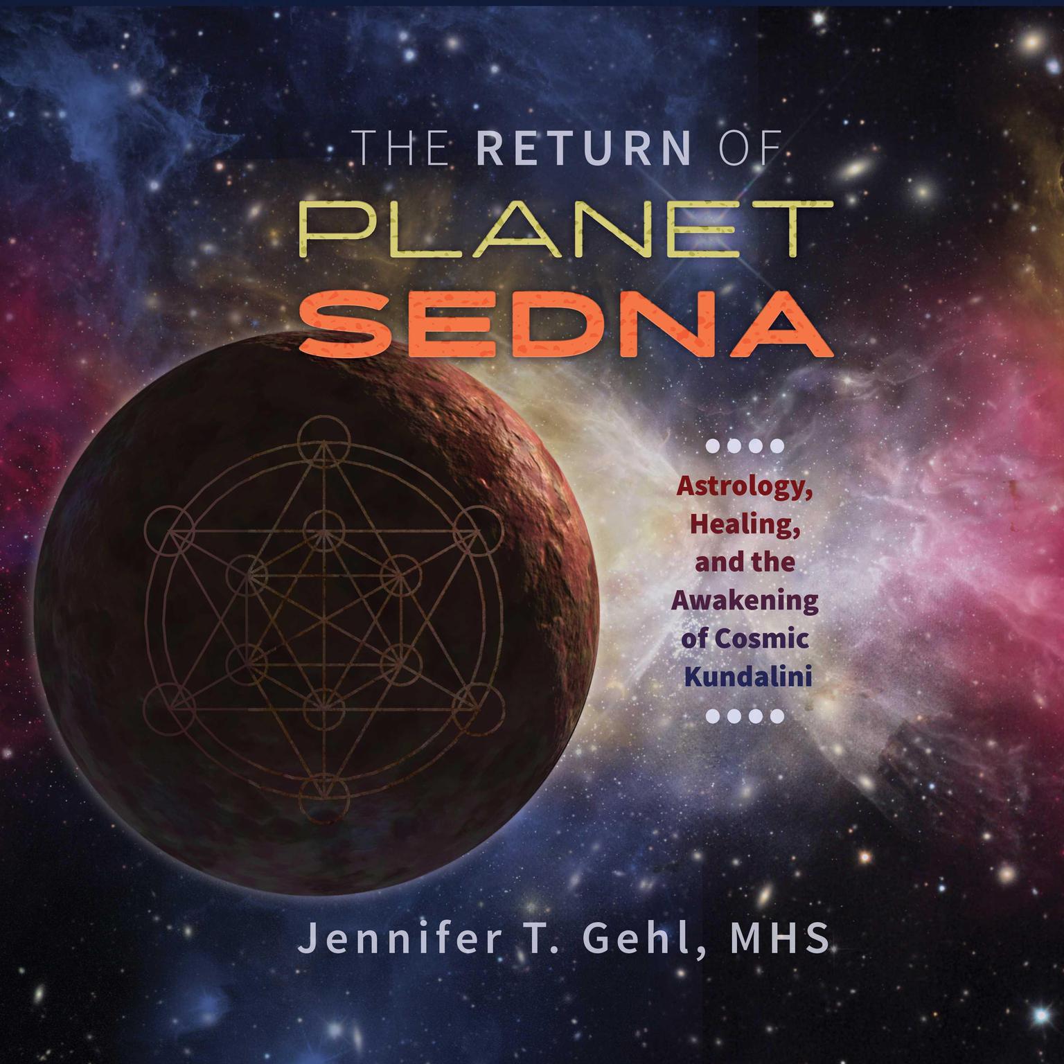 The Return of Planet Sedna: Astrology, Healing, and the Awakening of Cosmic Kundalini Audiobook, by Jennifer T. Gehl