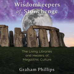 Wisdomkeepers of Stonehenge: The Living Libraries and Healers of Megalithic Culture Audiobook, by Graham Phillips