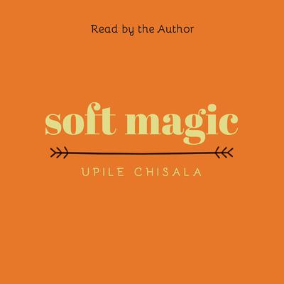 soft magic Audiobook, by Upile Chisala
