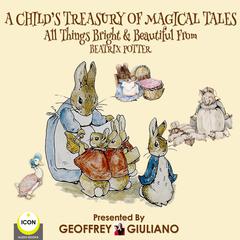 A Child’s Treasury Of Magical Tales All Things Bright & Beautiful From Beatrix Potter Audiobook, by Beatrix Potter