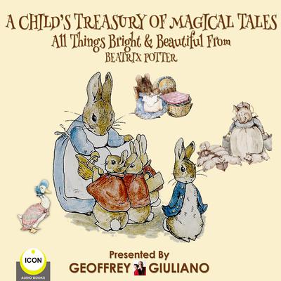 A Child’s Treasury Of Magical Tales All Things Bright & Beautiful From Beatrix Potter Audiobook, by Beatrix Potter