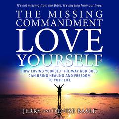 The Missing Commandment Love Yourself:  How Loving Yourself the Way God Does Can Bring Healing and Freedom to Your Life Audiobook, by Denise Basel, Jerry Basel