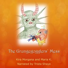 The Grungegogglers' Mess Audiobook, by Maria K.
