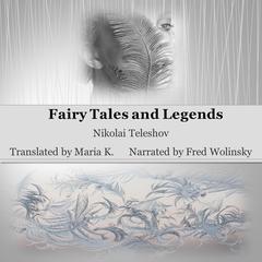 Fairy Tales and Legends Audiobook, by Nikolai Teleshov