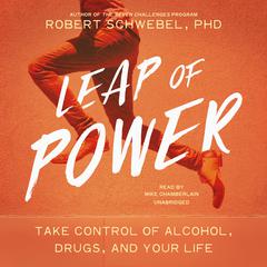 Leap of Power: Take Control of Alcohol, Drugs, and Your Life Audiobook, by Robert Schwebel