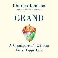 Grand: A Grandparent’s Wisdom for a Happy Life Audiobook, by Charles Johnson