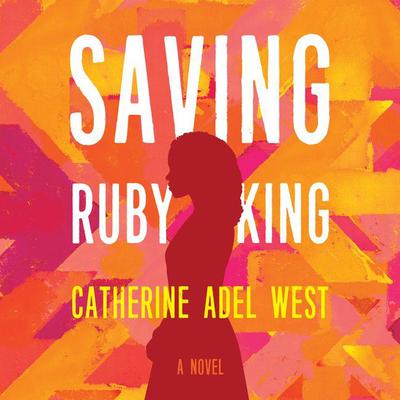 Saving Ruby King: A Novel Audiobook, by Catherine Adel West