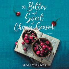 The Bitter and Sweet of Cherry Season: A Novel Audiobook, by Molly Fader