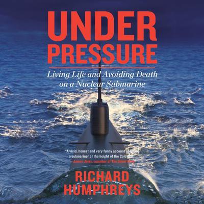 Under Pressure: Living Life and Avoiding Death on a Nuclear Submarine Audiobook, by Richard Humphreys