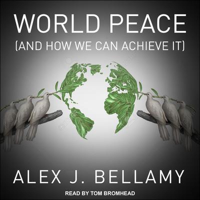 World Peace: (And How We Can Achieve It) Audiobook, by Alex J. Bellamy