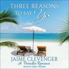 Three Reasons to Say Yes: A Paradise Romance Audibook, by Jaime Clevenger