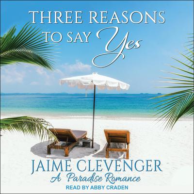 Three Reasons to Say Yes: A Paradise Romance Audiobook, by Jaime Clevenger