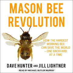 Mason Bee Revolution: How the Hardest Working Bee can Save the World – One Backyard at a Time Audiobook, by Dave Hunter