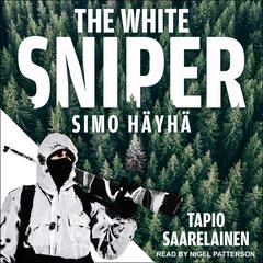 The White Sniper: Simo Häyhä Audiobook, by Tapio Saarelainen