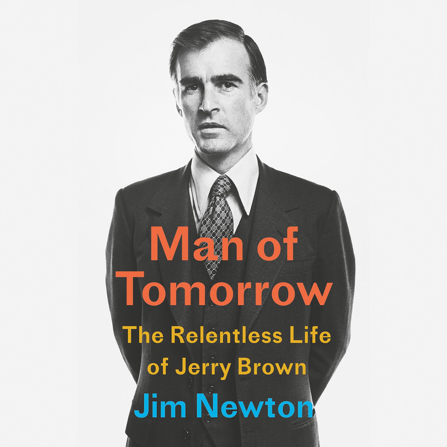 Man of Tomorrow: The Relentless Life of Jerry Brown Audiobook, by Jim Newton