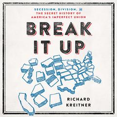 Break It Up: Secession, Division, and the Secret History of Americas Imperfect Union Audiobook, by Richard Kreitner