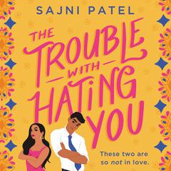 The Trouble with Hating You Audiobook, by Sajni Patel