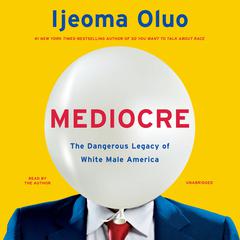 Mediocre: The Dangerous Legacy of White Male America Audiobook, by Ijeoma Oluo
