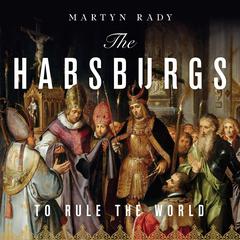 The Habsburgs: To Rule the World Audiobook, by Martyn Rady