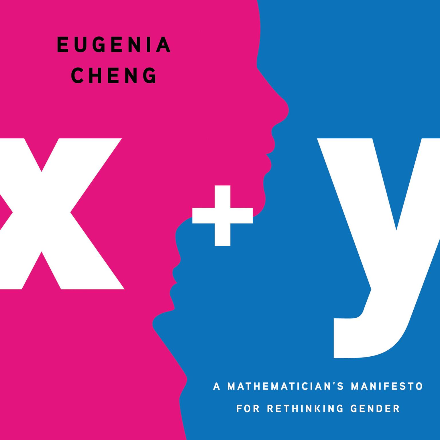 x + y: A Mathematicians Manifesto for Rethinking Gender Audiobook, by Eugenia Cheng
